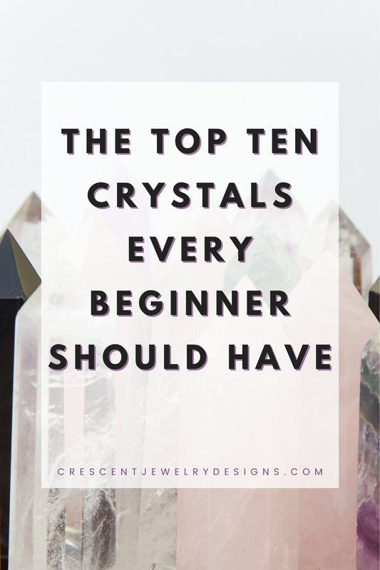 THE TOP TEN CRYSTALS EVERY BEGINNER SHOULD HAVE